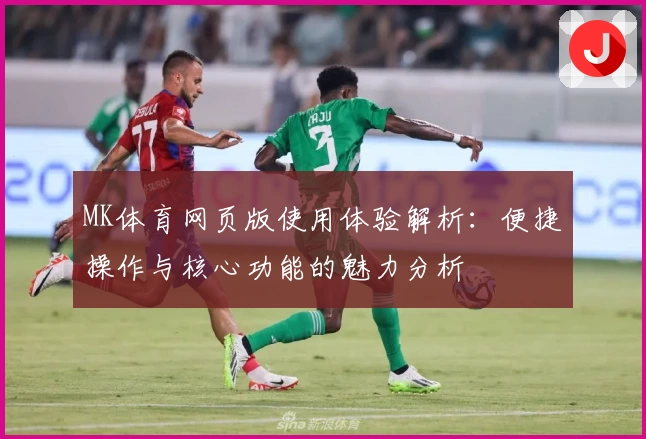 MK体育网页版使用体验解析：便捷操作与核心功能的魅力分析