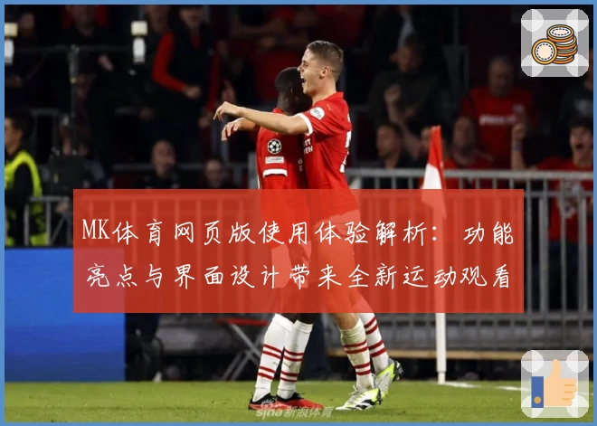 MK体育网页版使用体验解析：功能亮点与界面设计带来全新运动观看体验