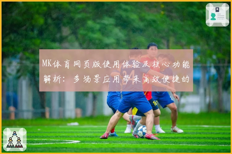 MK体育网页版使用体验及核心功能解析：多场景应用带来高效便捷的新选择