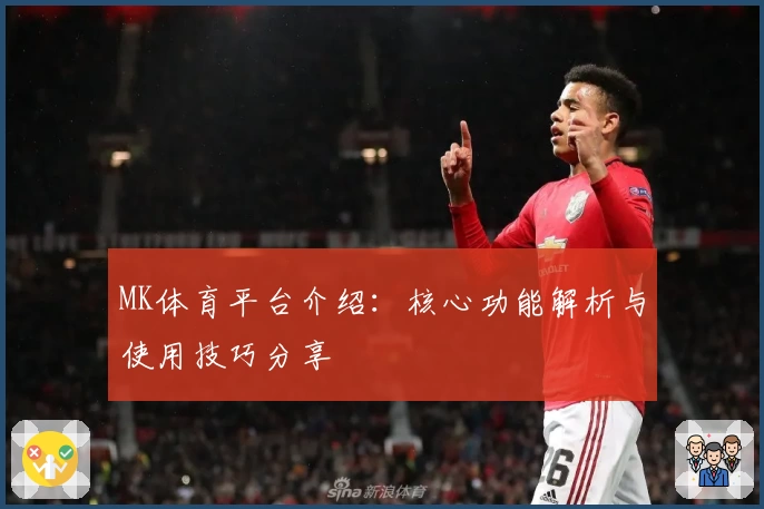 MK体育平台介绍：核心功能解析与使用技巧分享